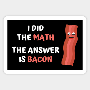 I DID THE MATH, THE ANSWER IS BACON Sticker